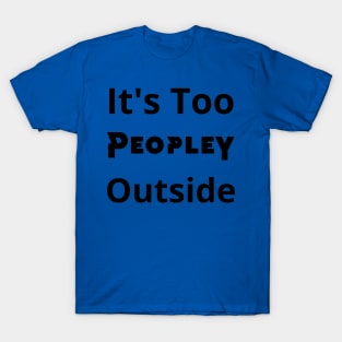 It's Too Peopley outside T-Shirt